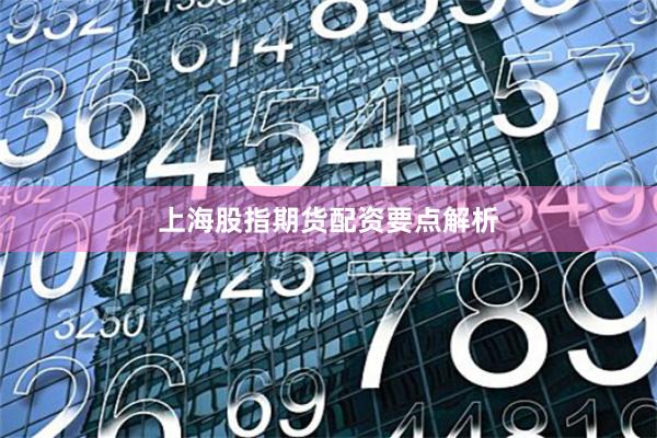 上海股指期貨配資要點(diǎn)解析