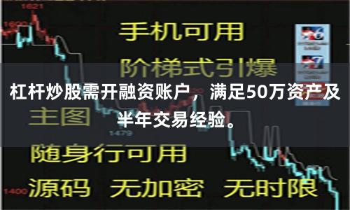 杠桿炒股需開(kāi)融資賬戶(hù)，滿(mǎn)足50萬(wàn)資產(chǎn)及半年交易經(jīng)驗(yàn)。