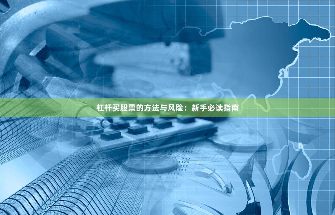 杠桿買(mǎi)股票的方法與風(fēng)險(xiǎn)：新手必讀指南